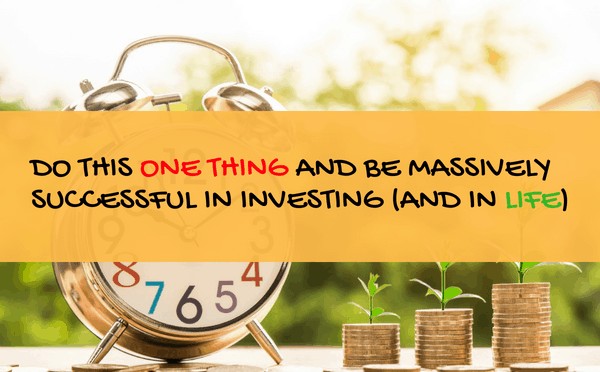 Do This One Thing To Be Massively Successful In Investing (And In Life)